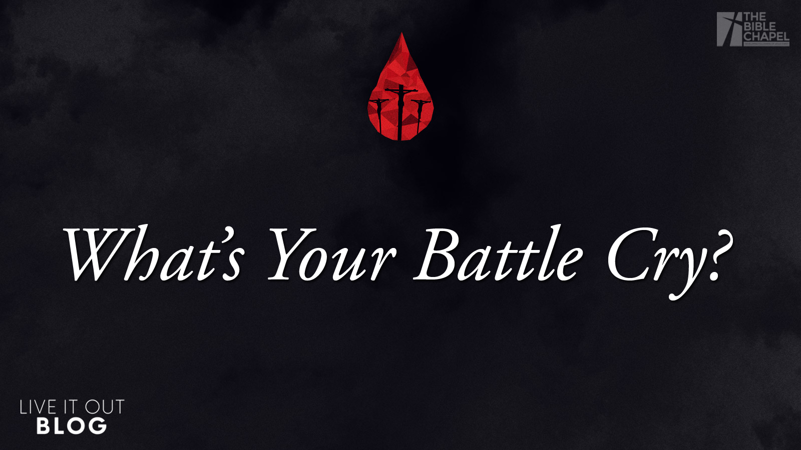 The Bible Chapel Blog - What’s Your Battle Cry?